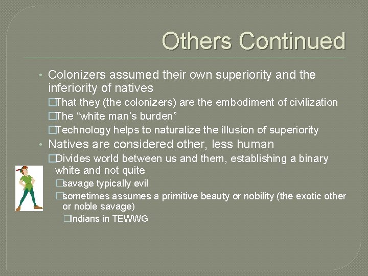Others Continued • Colonizers assumed their own superiority and the inferiority of natives �That