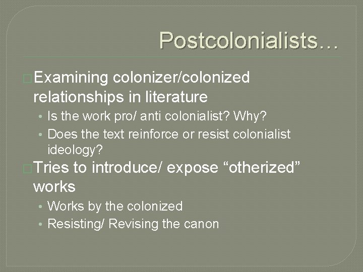 Postcolonialists… �Examining colonizer/colonized relationships in literature • Is the work pro/ anti colonialist? Why?