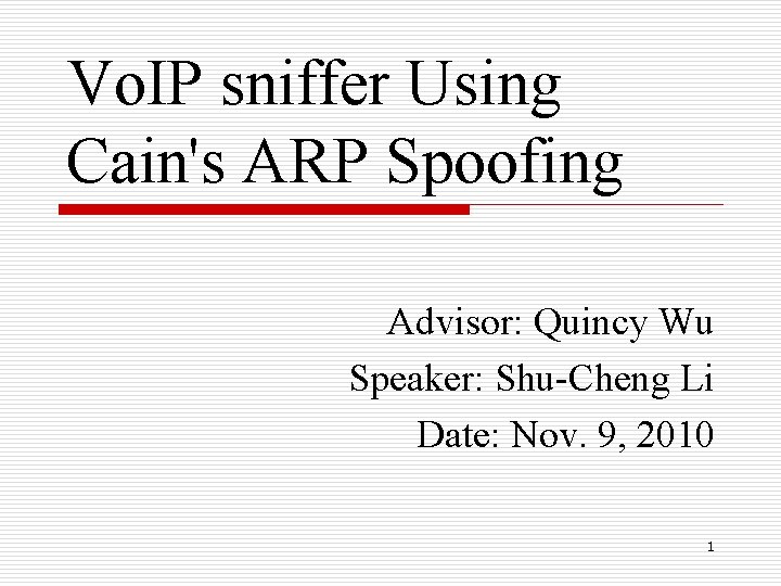 Vo. IP sniffer Using Cain's ARP Spoofing Advisor: Quincy Wu Speaker: Shu-Cheng Li Date: