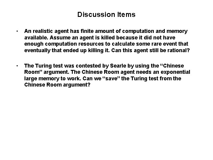 Discussion Items • An realistic agent has finite amount of computation and memory available. Discussion Items • An realistic agent has finite amount of computation and memory available.