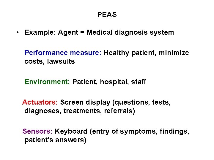 PEAS • Example: Agent = Medical diagnosis system Performance measure: Healthy patient, minimize costs, PEAS • Example: Agent = Medical diagnosis system Performance measure: Healthy patient, minimize costs,