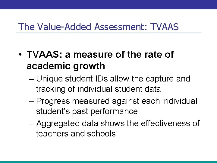 The Value-Added Assessment: TVAAS • TVAAS: a measure of the rate of academic growth