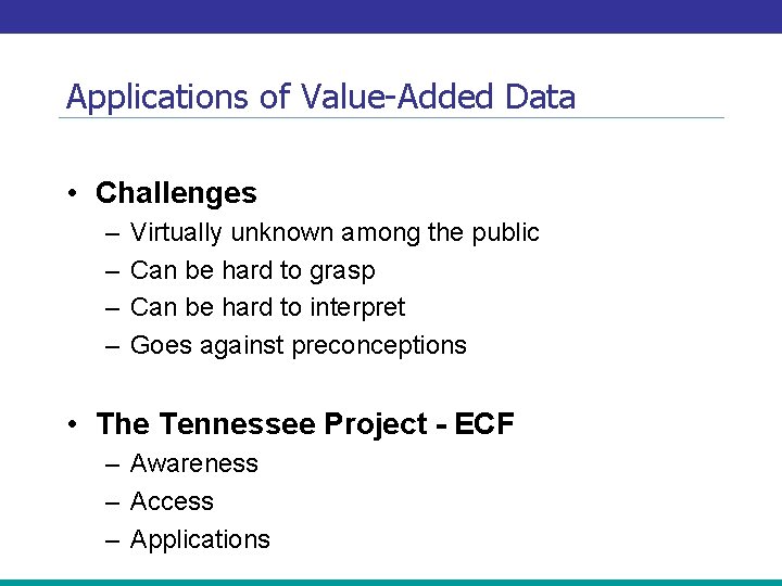 Applications of Value-Added Data • Challenges – – Virtually unknown among the public Can
