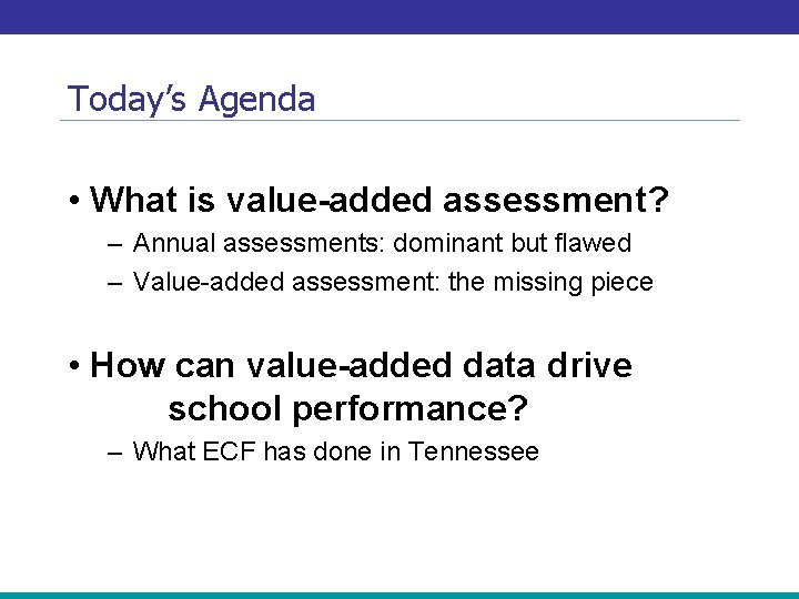 Today’s Agenda • What is value-added assessment? – Annual assessments: dominant but flawed –