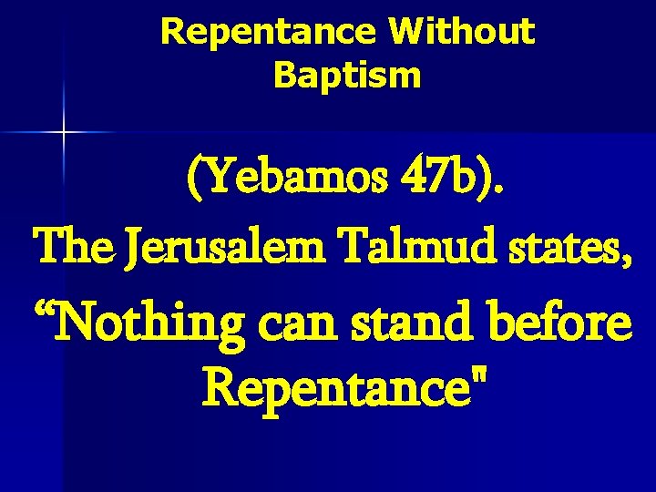 Repentance Without Baptism (Yebamos 47 b). The Jerusalem Talmud states, “Nothing can stand before