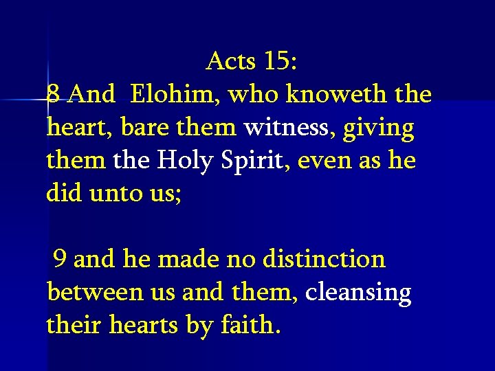 Acts 15: 8 And Elohim, who knoweth the heart, bare them witness, giving them