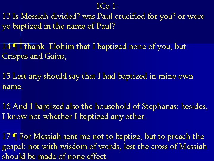 1 Co 1: 13 Is Messiah divided? was Paul crucified for you? or were