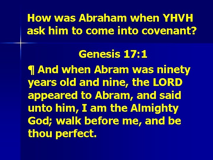 How was Abraham when YHVH ask him to come into covenant? Genesis 17: 1