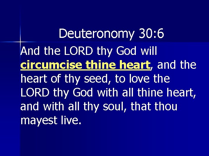 Deuteronomy 30: 6 And the LORD thy God will circumcise thine heart, and the