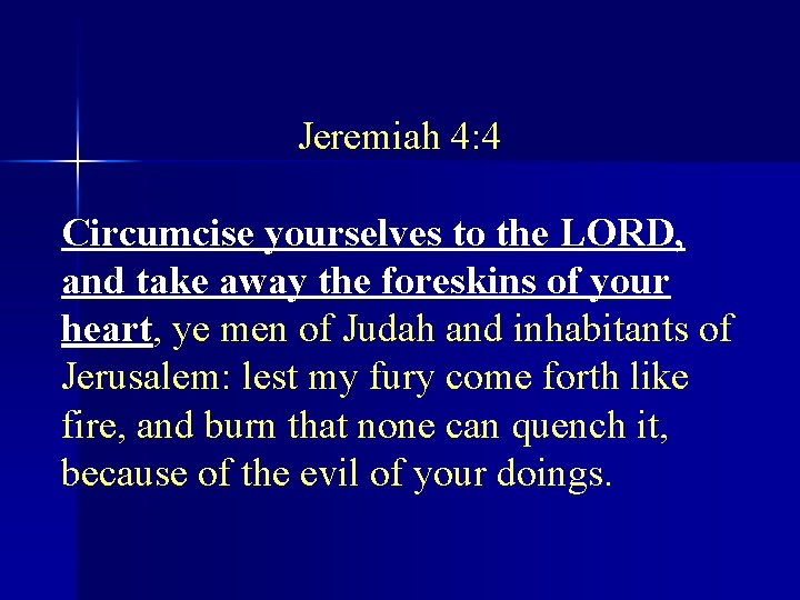 Jeremiah 4: 4 Circumcise yourselves to the LORD, and take away the foreskins of