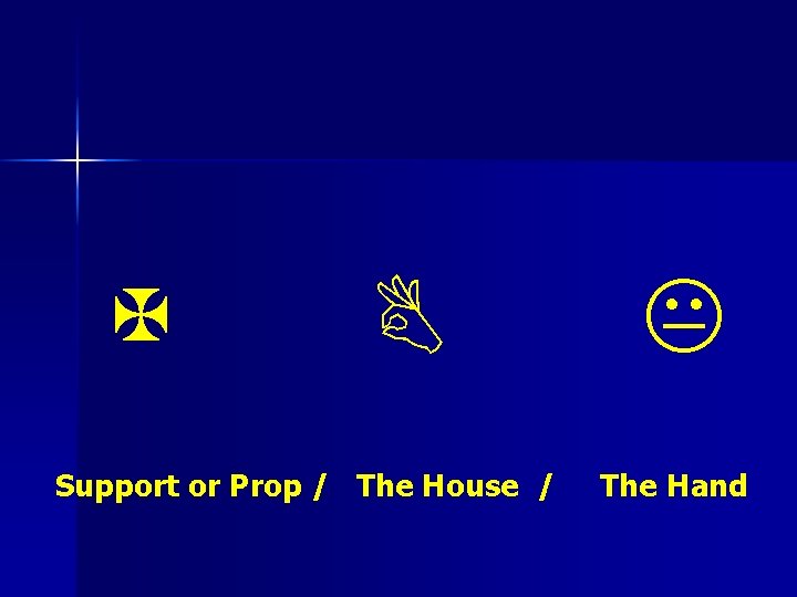 X B Support or Prop / The House / K The Hand 