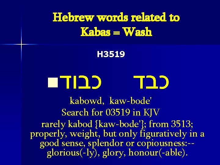 Hebrew words related to Kabas = Wash H 3519 n כבוד כבד kabowd, kaw-bode'