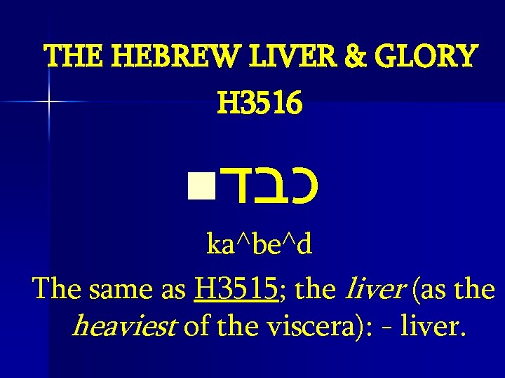 THE HEBREW LIVER & GLORY H 3516 n כבד ka^be^d The same as H