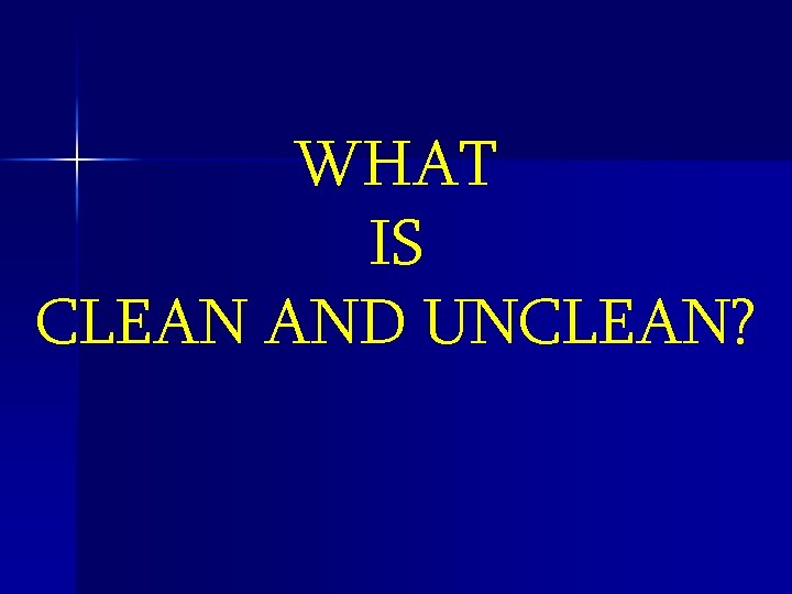 WHAT IS CLEAN AND UNCLEAN? 