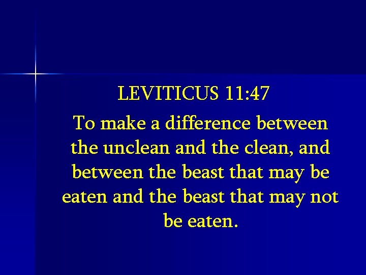 LEVITICUS 11: 47 To make a difference between the unclean and the clean, and