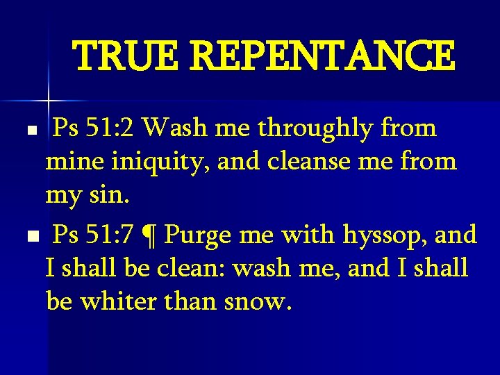 TRUE REPENTANCE Ps 51: 2 Wash me throughly from mine iniquity, and cleanse me