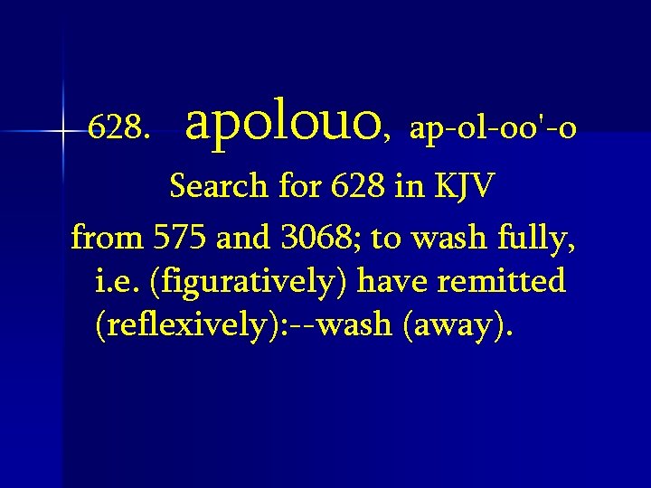 628. apolouo, ap-ol-oo'-o Search for 628 in KJV from 575 and 3068; to wash