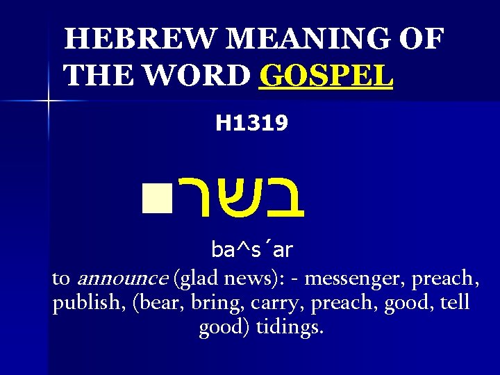 HEBREW MEANING OF THE WORD GOSPEL H 1319 n בשר ba^s´ar to announce (glad