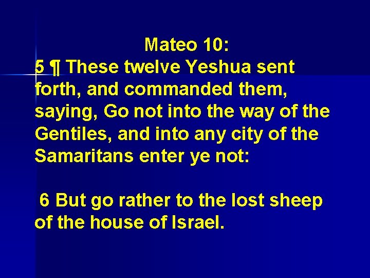 Mateo 10: 5 ¶ These twelve Yeshua sent forth, and commanded them, saying, Go