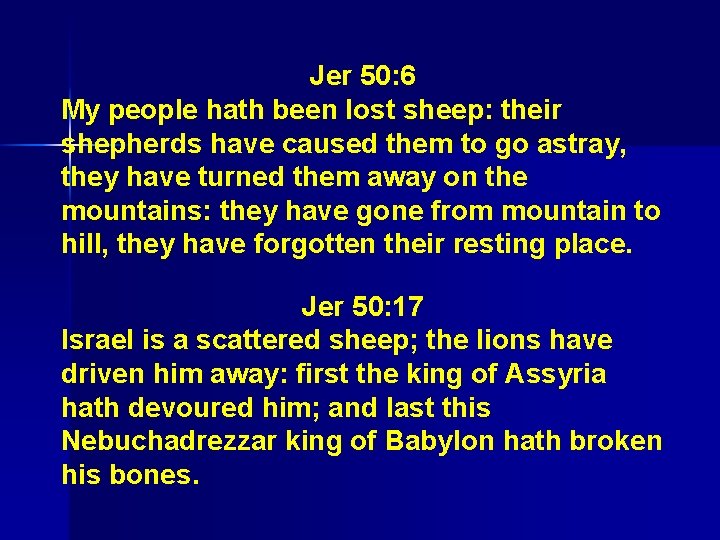 Jer 50: 6 My people hath been lost sheep: their shepherds have caused them