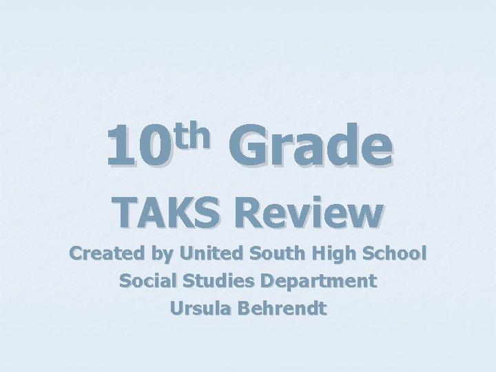 th 10 Grade TAKS Review Created by United South High School Social Studies Department