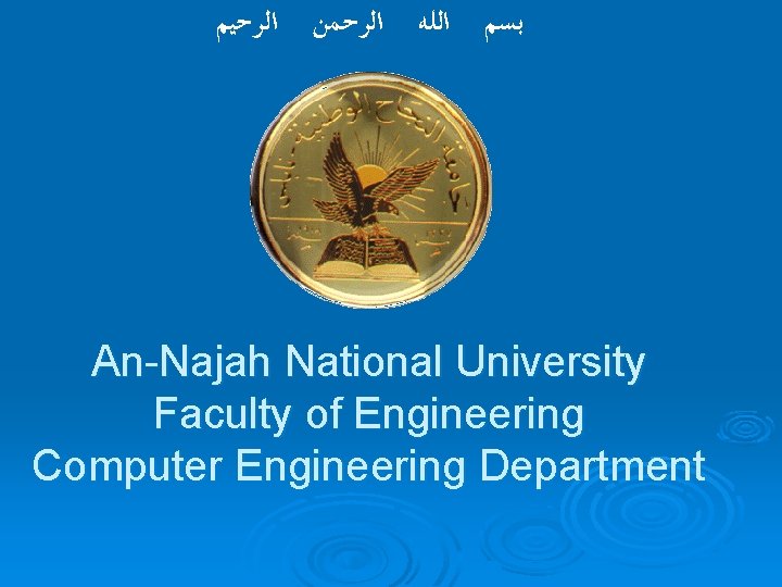  ﺍﻟﺮﺣﻴﻢ ﺍﻟﺮﺣﻤﻦ ﺍﻟﻠﻪ ﺑﺴﻢ An-Najah National University Faculty of Engineering Computer Engineering Department