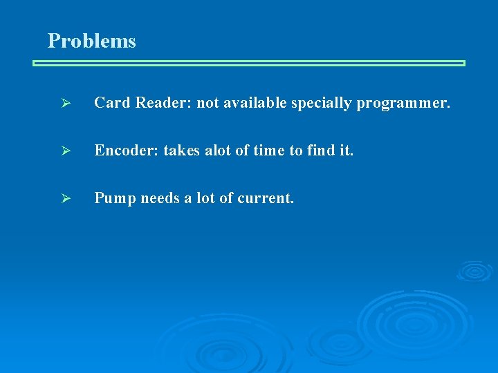 Problems Ø Card Reader: not available specially programmer. Ø Encoder: takes alot of time