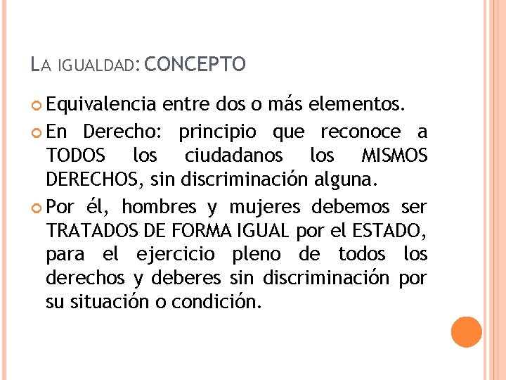 LA IGUALDAD: CONCEPTO Equivalencia entre dos o más elementos. En Derecho: principio que reconoce