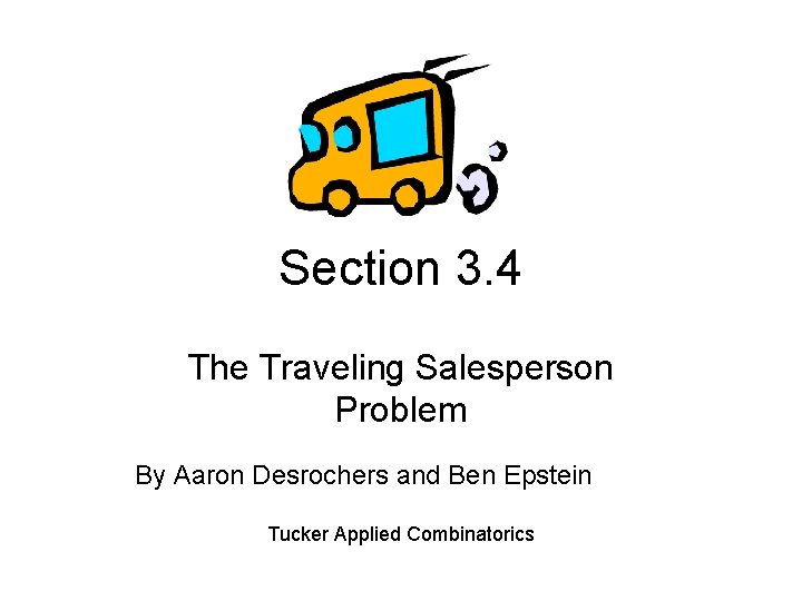 Section 3. 4 The Traveling Salesperson Problem By Aaron Desrochers and Ben Epstein Tucker