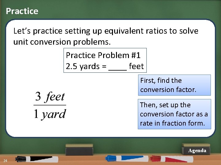 Practice Let’s practice setting up equivalent ratios to solve unit conversion problems. Practice Problem