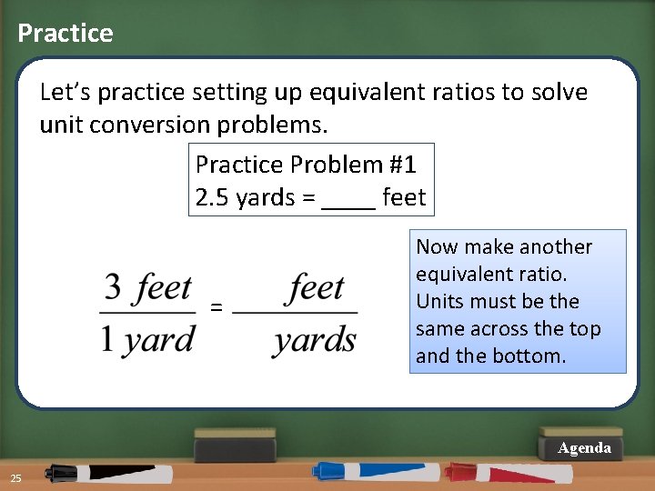 Practice Let’s practice setting up equivalent ratios to solve unit conversion problems. Practice Problem