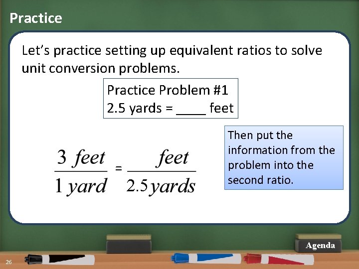 Practice Let’s practice setting up equivalent ratios to solve unit conversion problems. Practice Problem