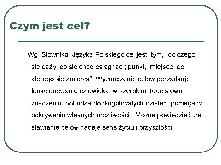 Czym jest cel? Wg Słownika Języka Polskiego cel jest tym, ”do czego się dąży,