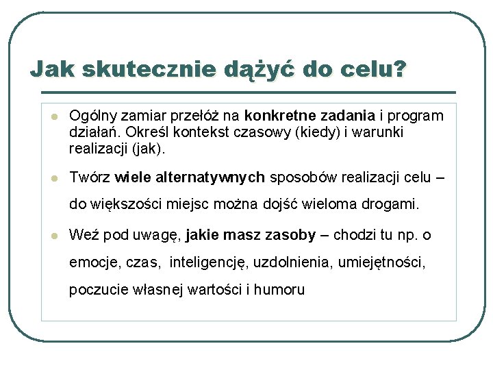 Jak skutecznie dążyć do celu? l Ogólny zamiar przełóż na konkretne zadania i program