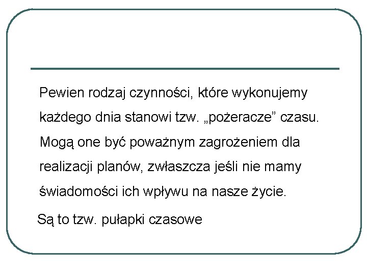 Pewien rodzaj czynności, które wykonujemy każdego dnia stanowi tzw. „pożeracze” czasu. Mogą one być