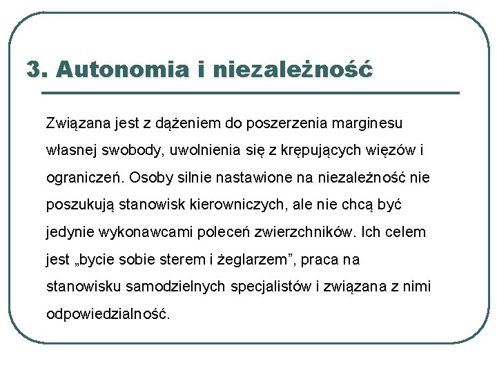 3. Autonomia i niezależność Związana jest z dążeniem do poszerzenia marginesu własnej swobody, uwolnienia