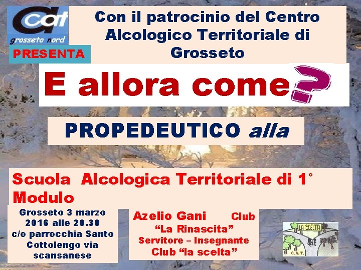 PRESENTA Con il patrocinio del Centro Alcologico Territoriale di Grosseto E allora come PROPEDEUTICO