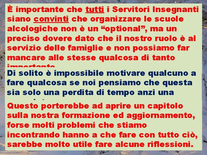 È importante che tutti i Servitori Insegnanti siano convinti che organizzare le scuole alcologiche