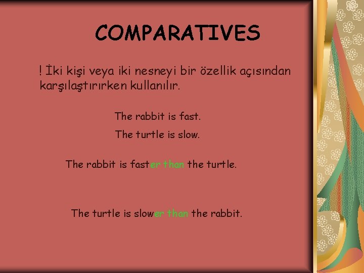 COMPARATIVES ! İki kişi veya iki nesneyi bir özellik açısından karşılaştırırken kullanılır. The rabbit
