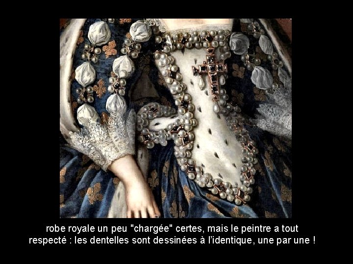 robe royale un peu "chargée" certes, mais le peintre a tout respecté : les