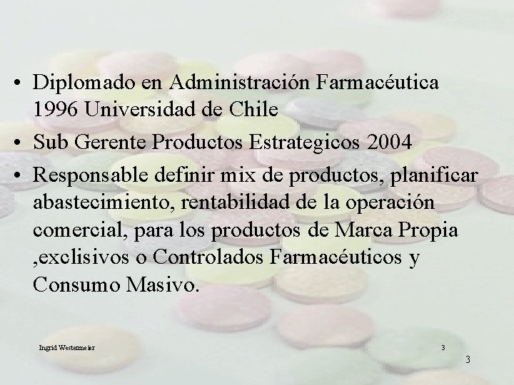  • Diplomado en Administración Farmacéutica 1996 Universidad de Chile • Sub Gerente Productos