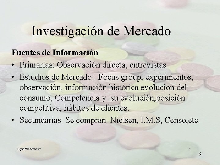 Investigación de Mercado Fuentes de Información • Primarias: Observación directa, entrevistas • Estudios de