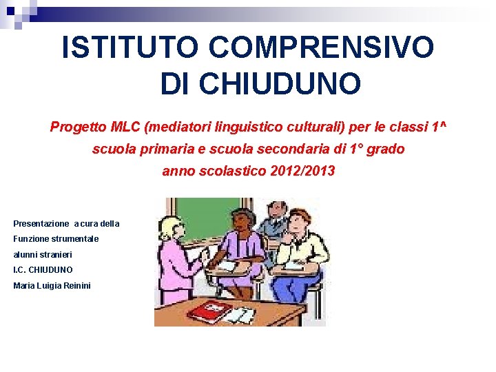 ISTITUTO COMPRENSIVO DI CHIUDUNO Progetto MLC (mediatori linguistico culturali) per le classi 1^ scuola ISTITUTO COMPRENSIVO DI CHIUDUNO Progetto MLC (mediatori linguistico culturali) per le classi 1^ scuola