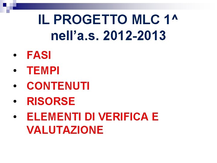 IL PROGETTO MLC 1^ nell’a. s. 2012 -2013 • • • FASI TEMPI CONTENUTI IL PROGETTO MLC 1^ nell’a. s. 2012 -2013 • • • FASI TEMPI CONTENUTI