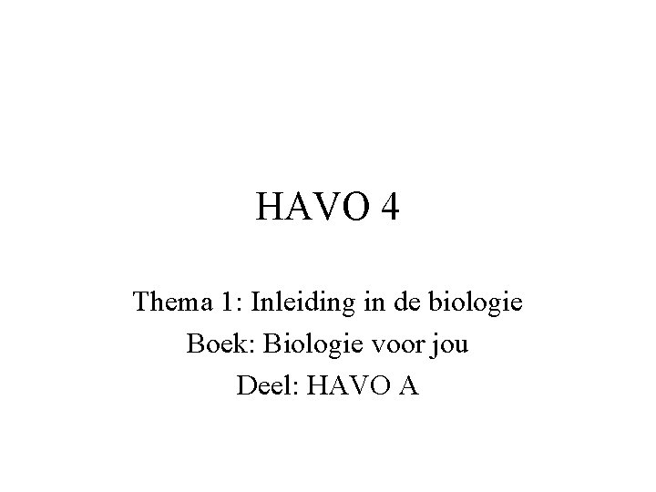 HAVO 4 Thema 1: Inleiding in de biologie Boek: Biologie voor jou Deel: HAVO