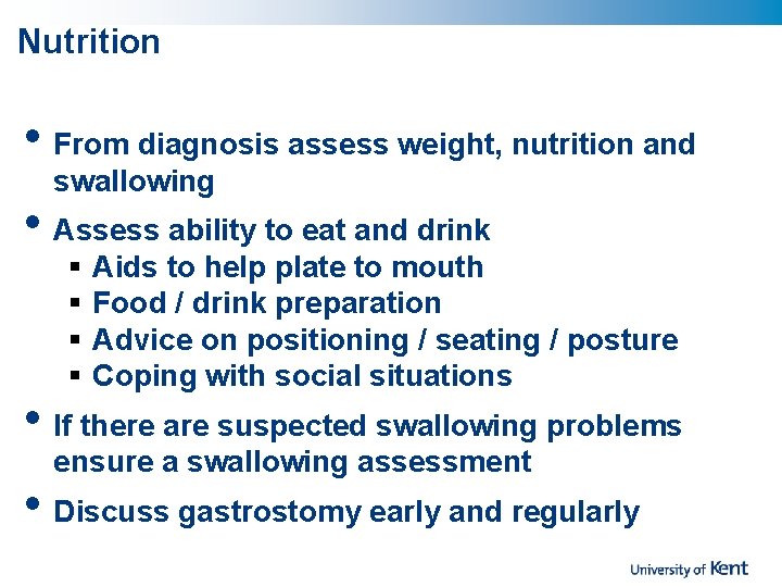 Nutrition • From diagnosis assess weight, nutrition and swallowing • Assess ability to eat