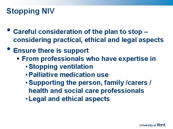 Stopping NIV • Careful consideration of the plan to stop – considering practical, ethical