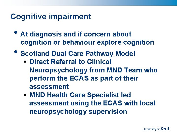 Cognitive impairment • At diagnosis and if concern about cognition or behaviour explore cognition