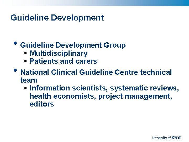 Guideline Development • Guideline Development Group • § Multidisciplinary § Patients and carers National