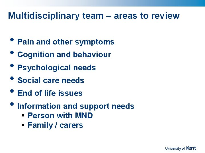 Multidisciplinary team – areas to review • Pain and other symptoms • Cognition and